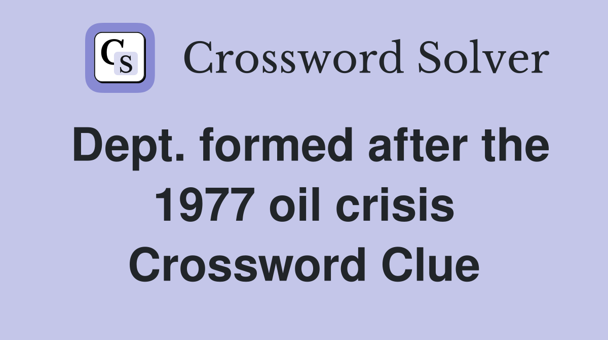 Dept. formed after the 1977 oil crisis Crossword Clue