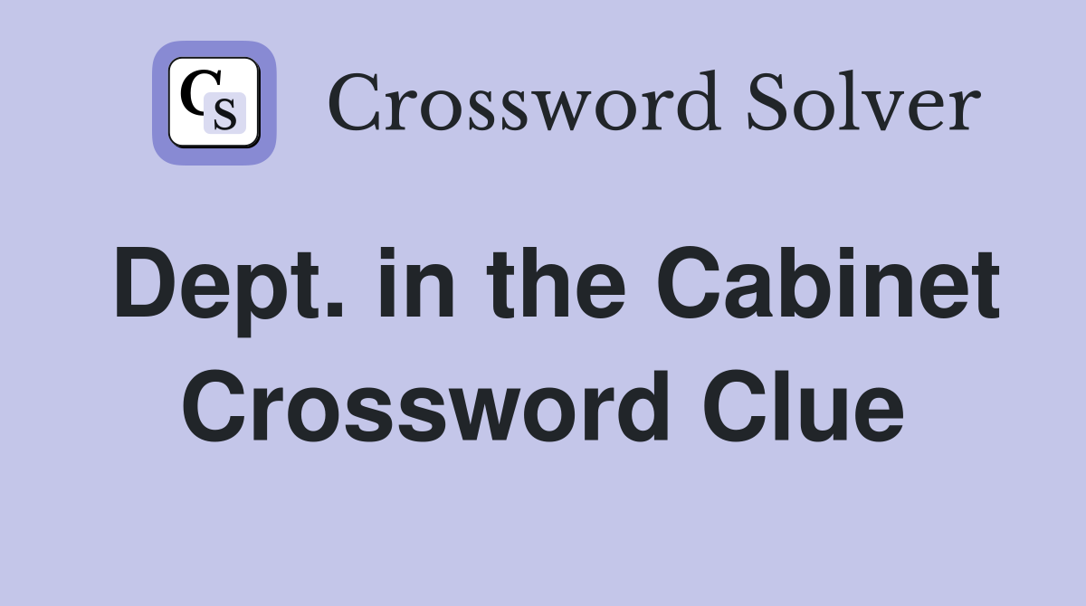 Dept. in the Cabinet Crossword Clue