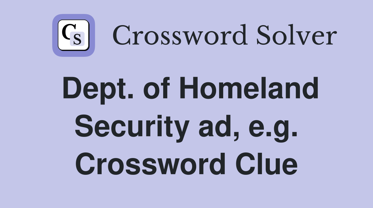 Dept. of Homeland Security ad, e.g. Crossword Clue