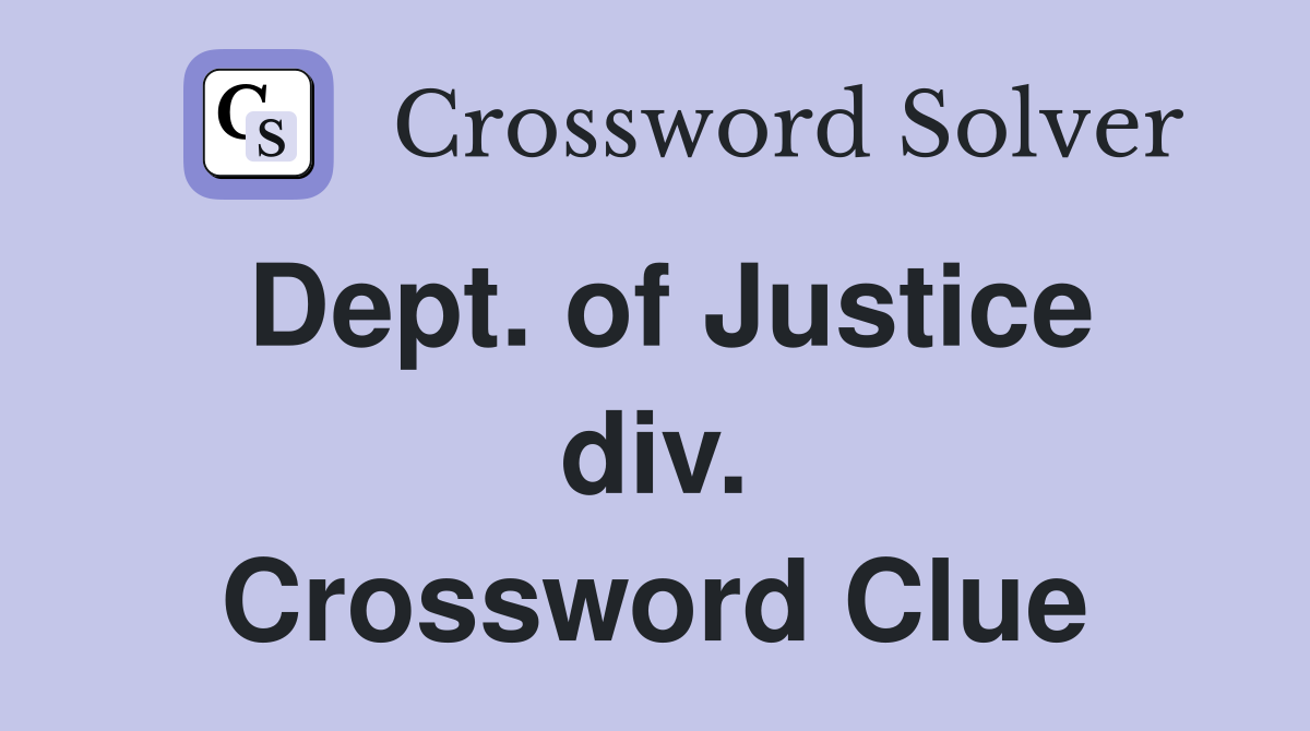 Dept. of Justice div. Crossword Clue