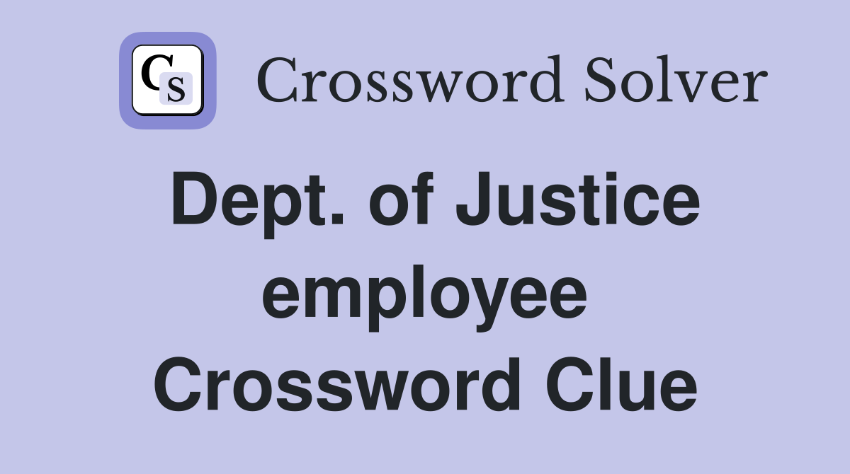 Dept. of Justice employee Crossword Clue