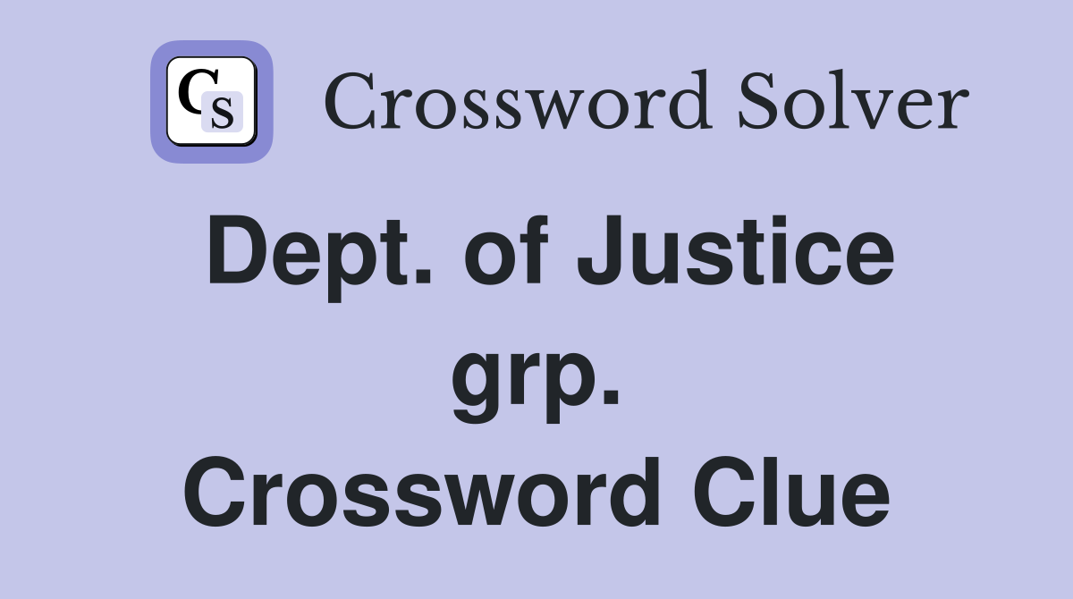 Dept. of Justice grp. Crossword Clue