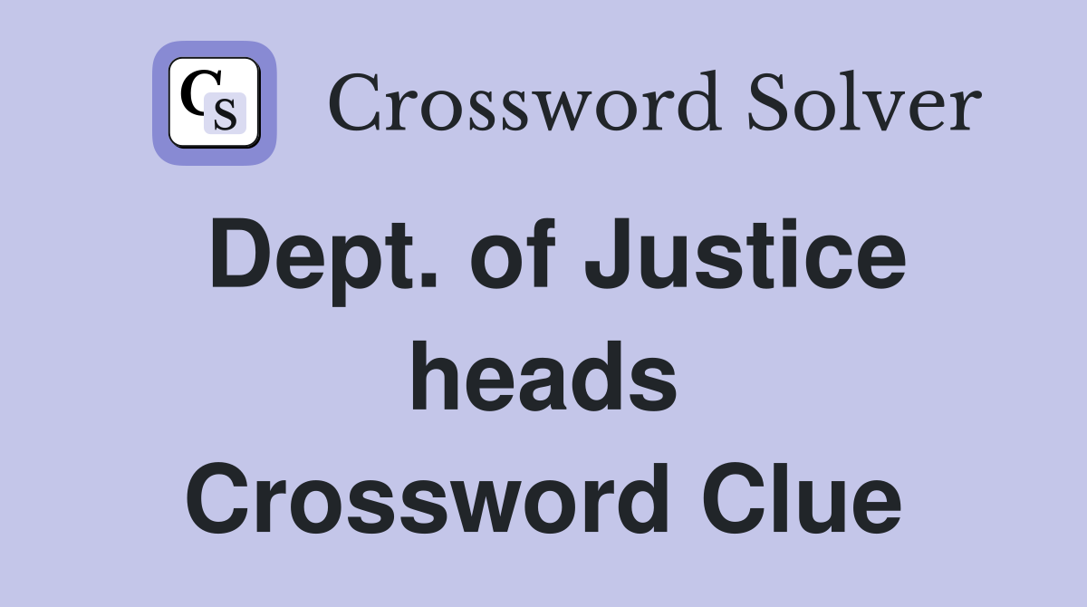 Dept. of Justice heads Crossword Clue