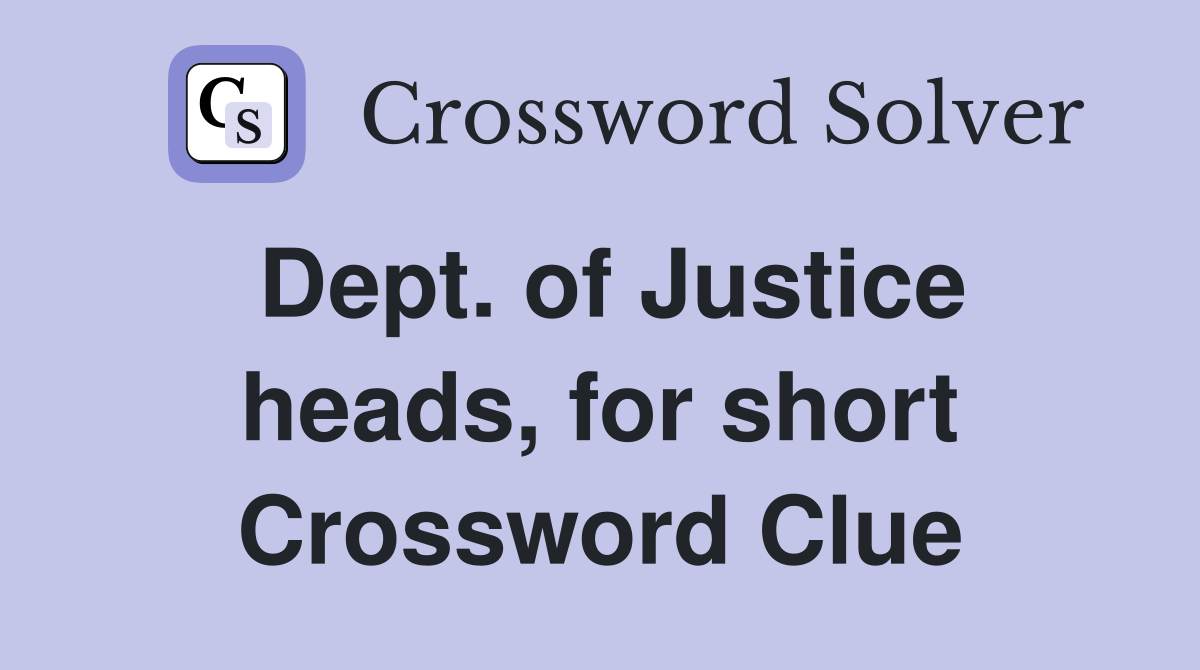 Dept. of Justice heads, for short Crossword Clue