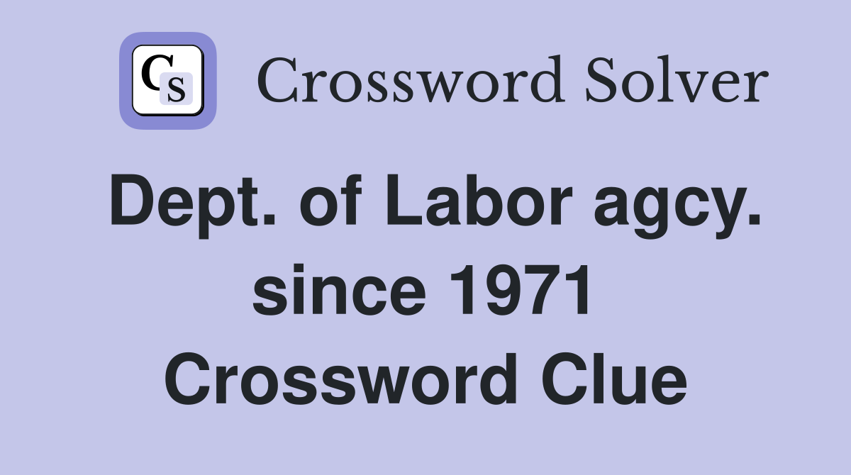 Dept. of Labor agcy. since 1971 Crossword Clue