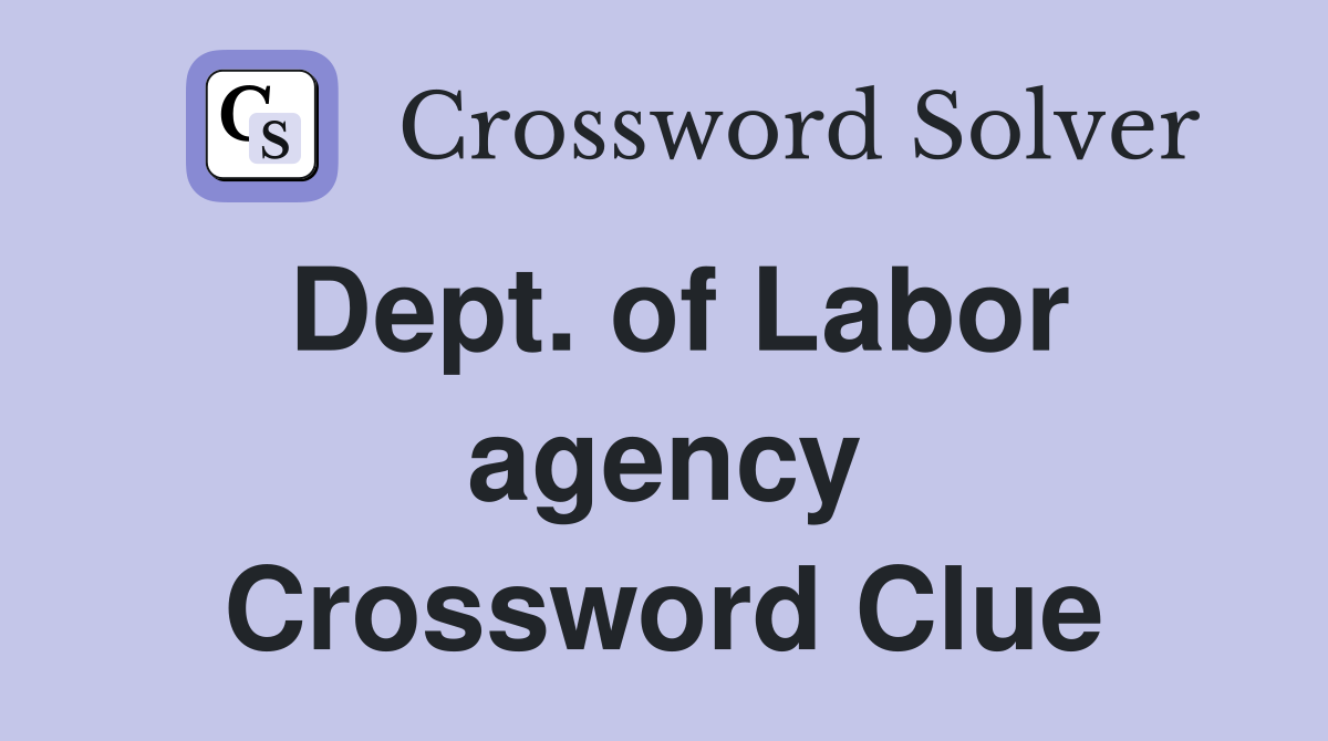 Dept. of Labor agency Crossword Clue