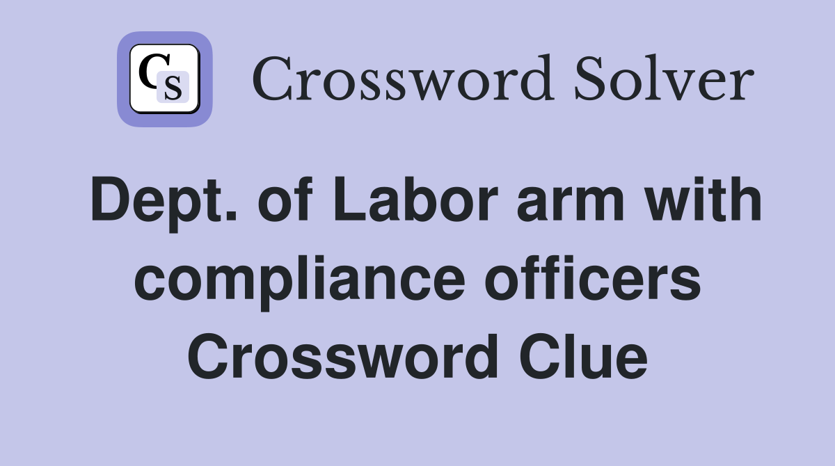 Dept. of Labor arm with compliance officers Crossword Clue