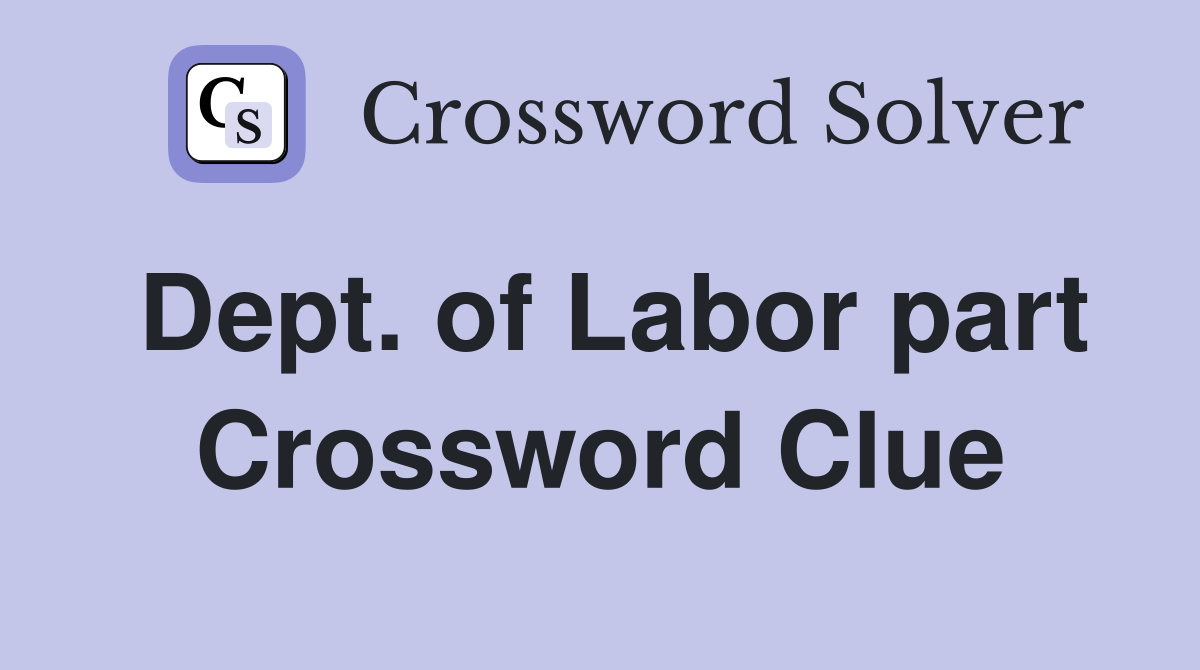 Dept. of Labor part Crossword Clue