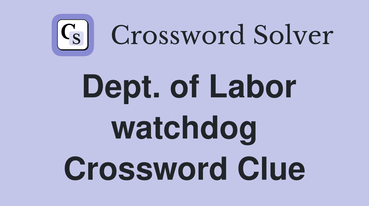 Dept. of Labor watchdog Crossword Clue