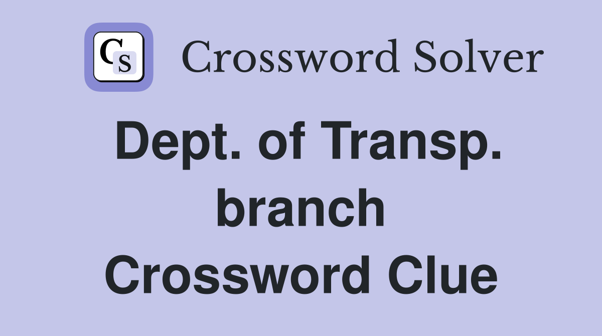 Dept. of Transp. branch Crossword Clue