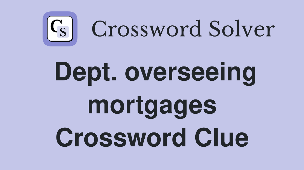 Dept. overseeing mortgages Crossword Clue