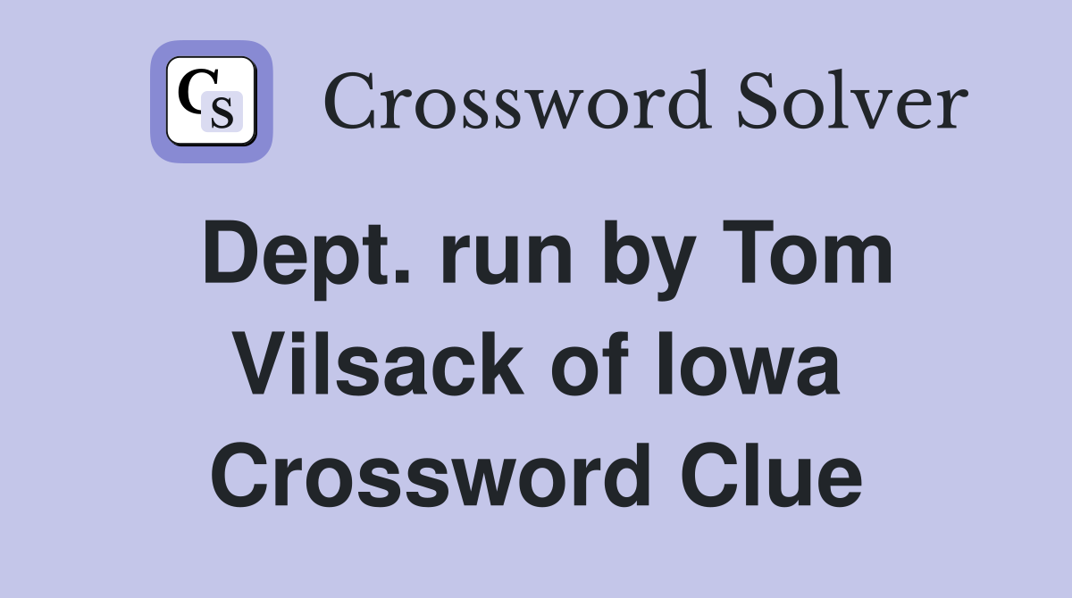 Dept. run by Tom Vilsack of Iowa Crossword Clue