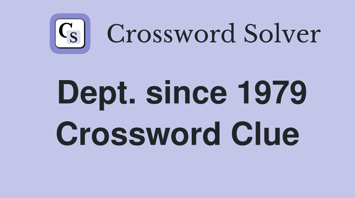 Dept. since 1979 Crossword Clue