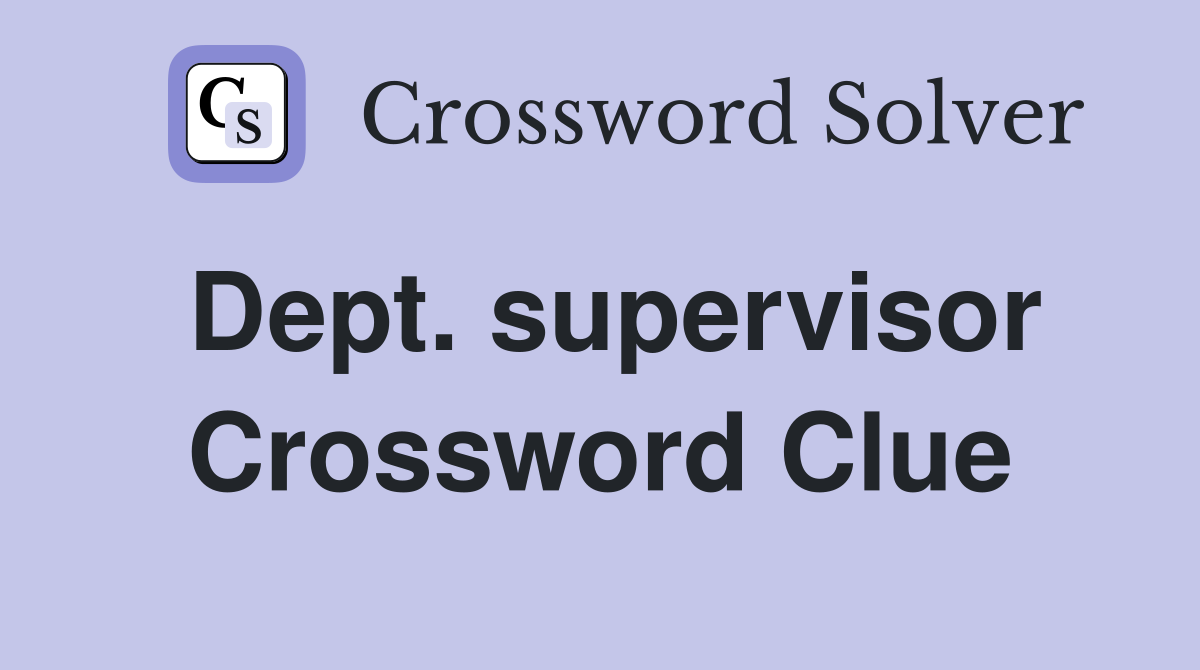 Dept. supervisor Crossword Clue