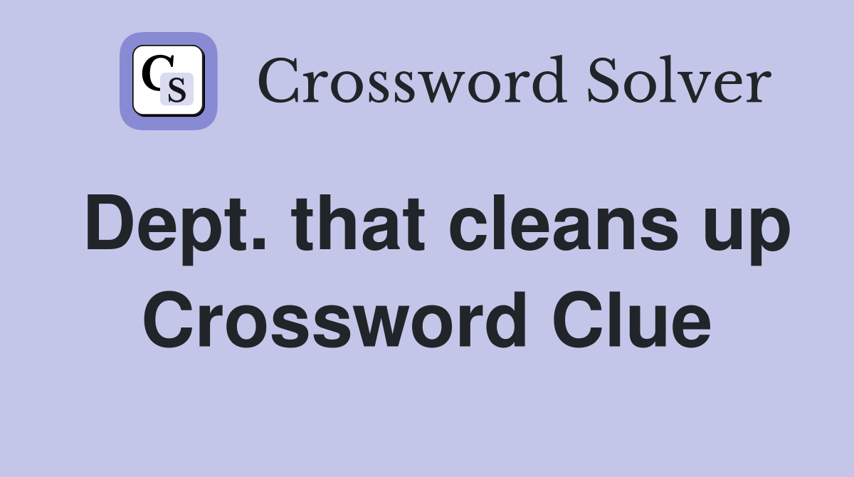 Dept. that cleans up Crossword Clue