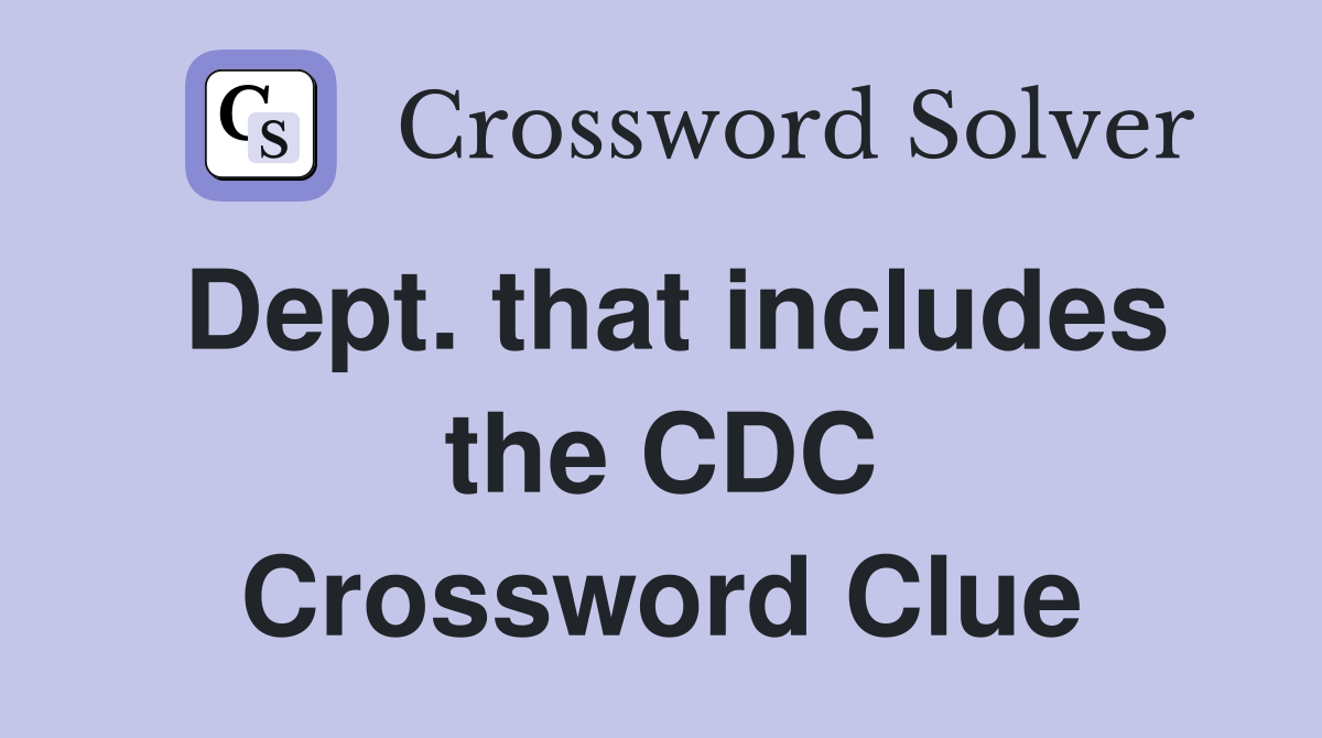 Dept. that includes the CDC Crossword Clue