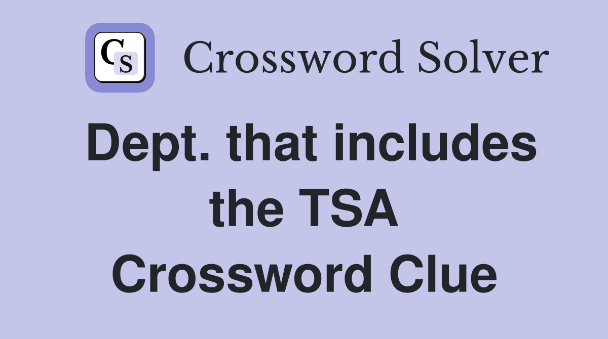 Dept. that includes the TSA Crossword Clue