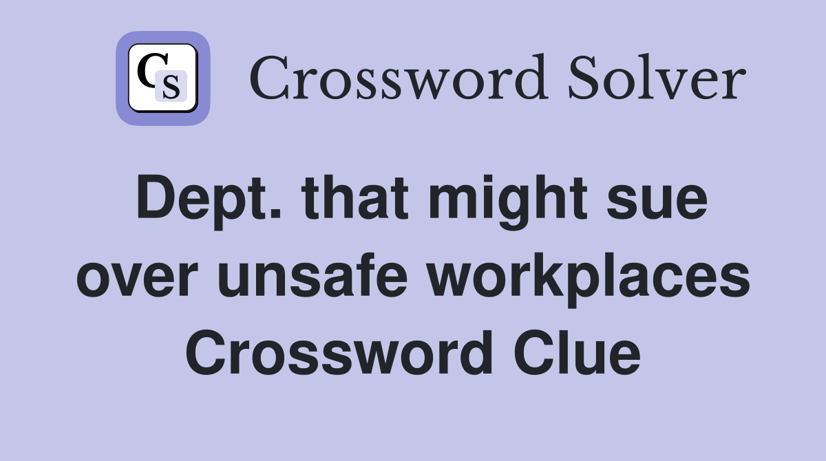 Dept. that might sue over unsafe workplaces Crossword Clue