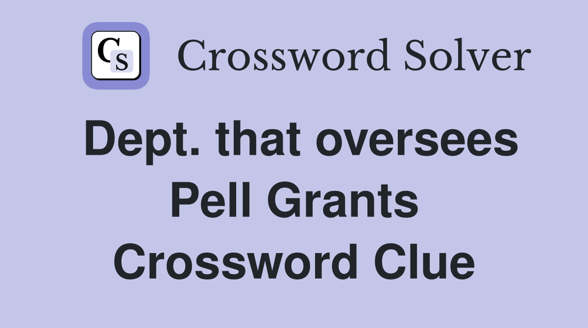 Dept. that oversees Pell Grants Crossword Clue