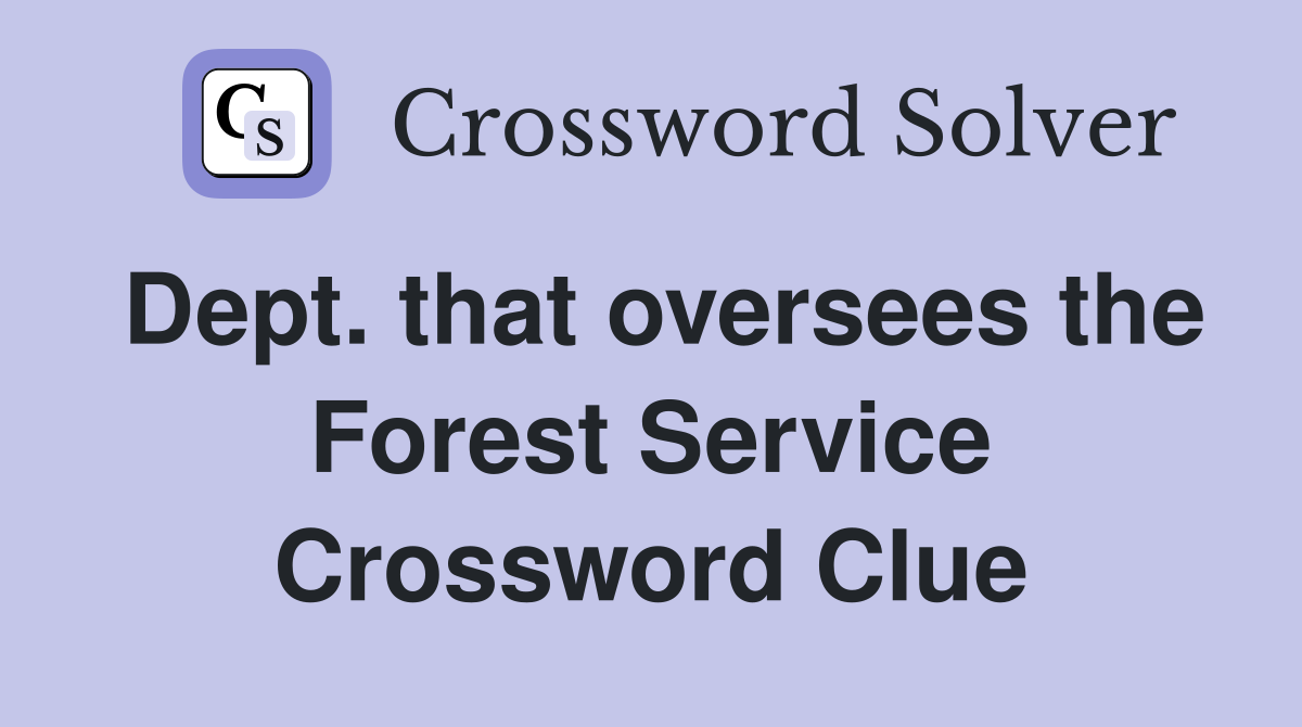 Dept. that oversees the Forest Service Crossword Clue