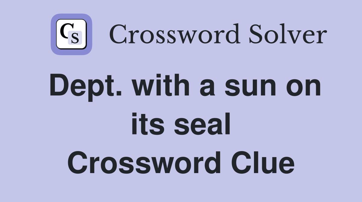 Dept. with a sun on its seal Crossword Clue