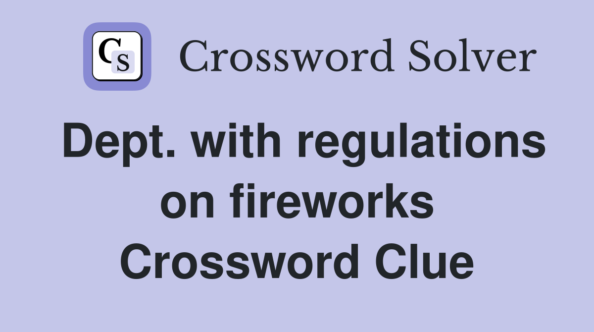 Dept. with regulations on fireworks Crossword Clue