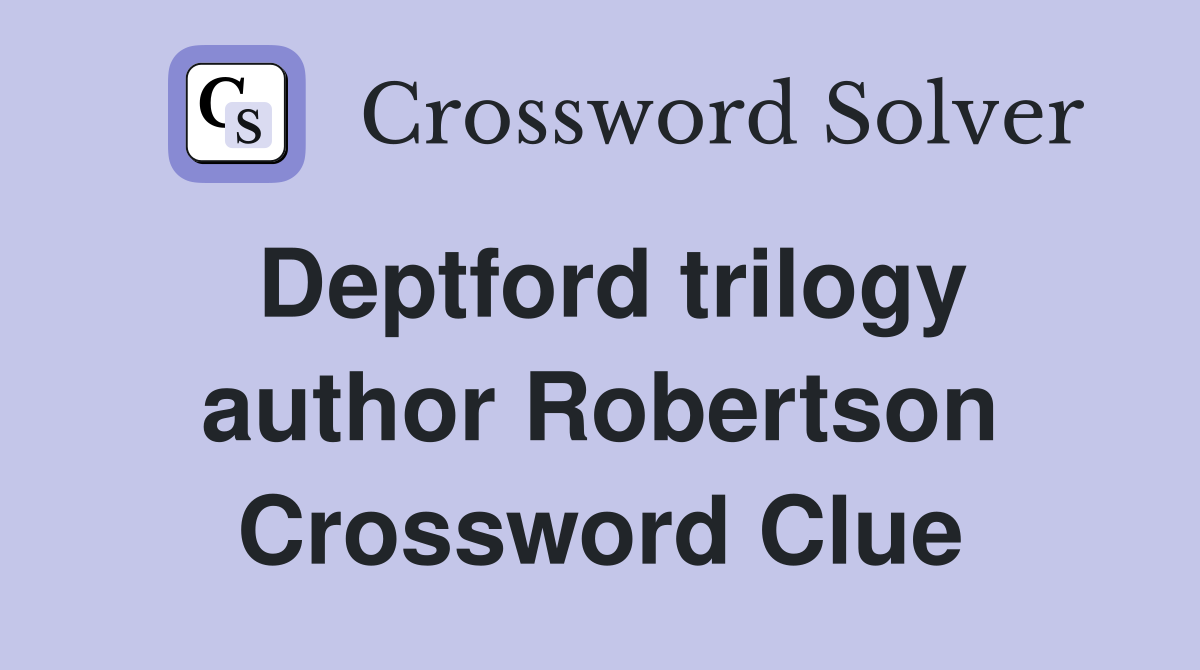 Deptford trilogy author Robertson Crossword Clue