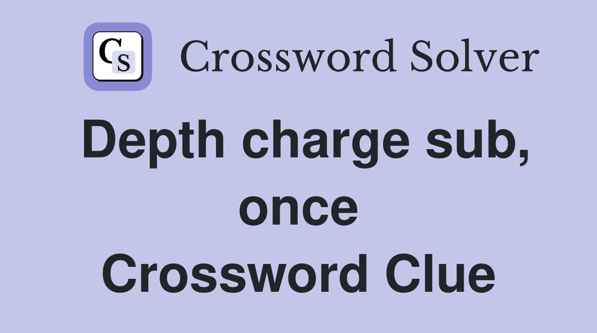 Depth charge sub, once Crossword Clue