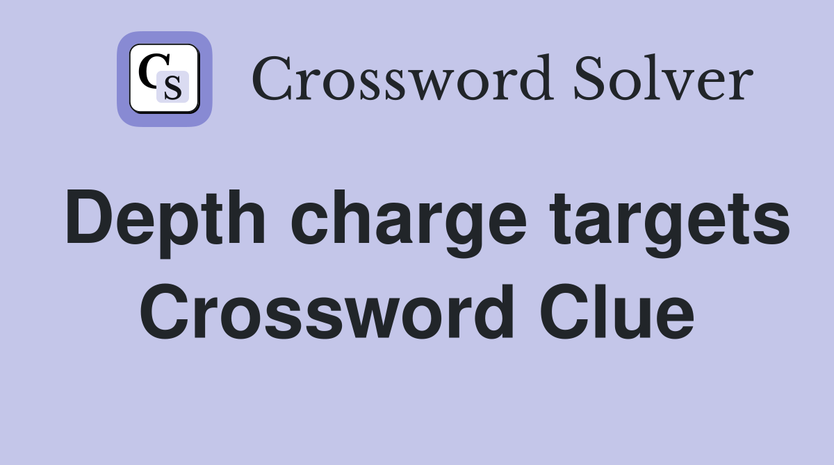 Depth charge targets Crossword Clue