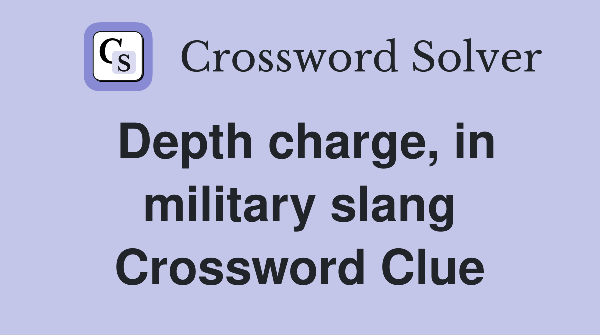 Depth charge, in military slang Crossword Clue