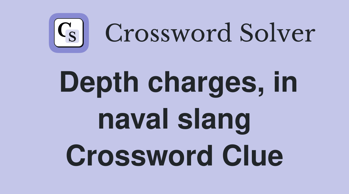 Depth charges, in naval slang Crossword Clue