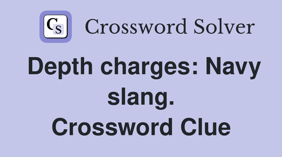 Depth charges: Navy slang. Crossword Clue