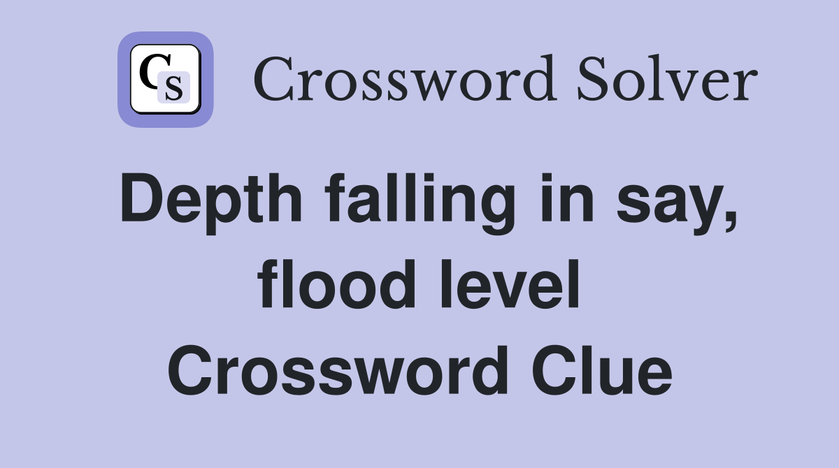 Depth falling in say, flood level Crossword Clue