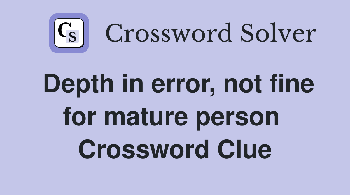 Depth in error, not fine for mature person  Crossword Clue