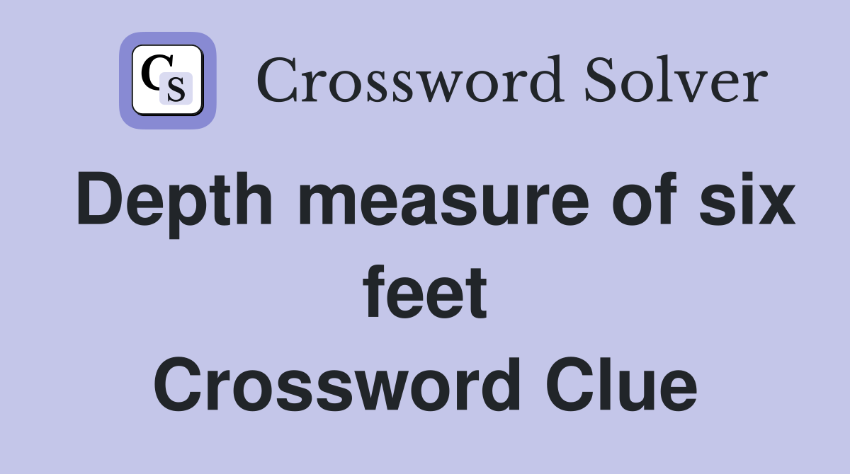 Depth measure of six feet Crossword Clue