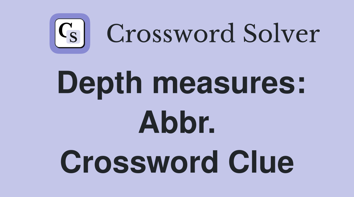 Depth measures: Abbr. Crossword Clue