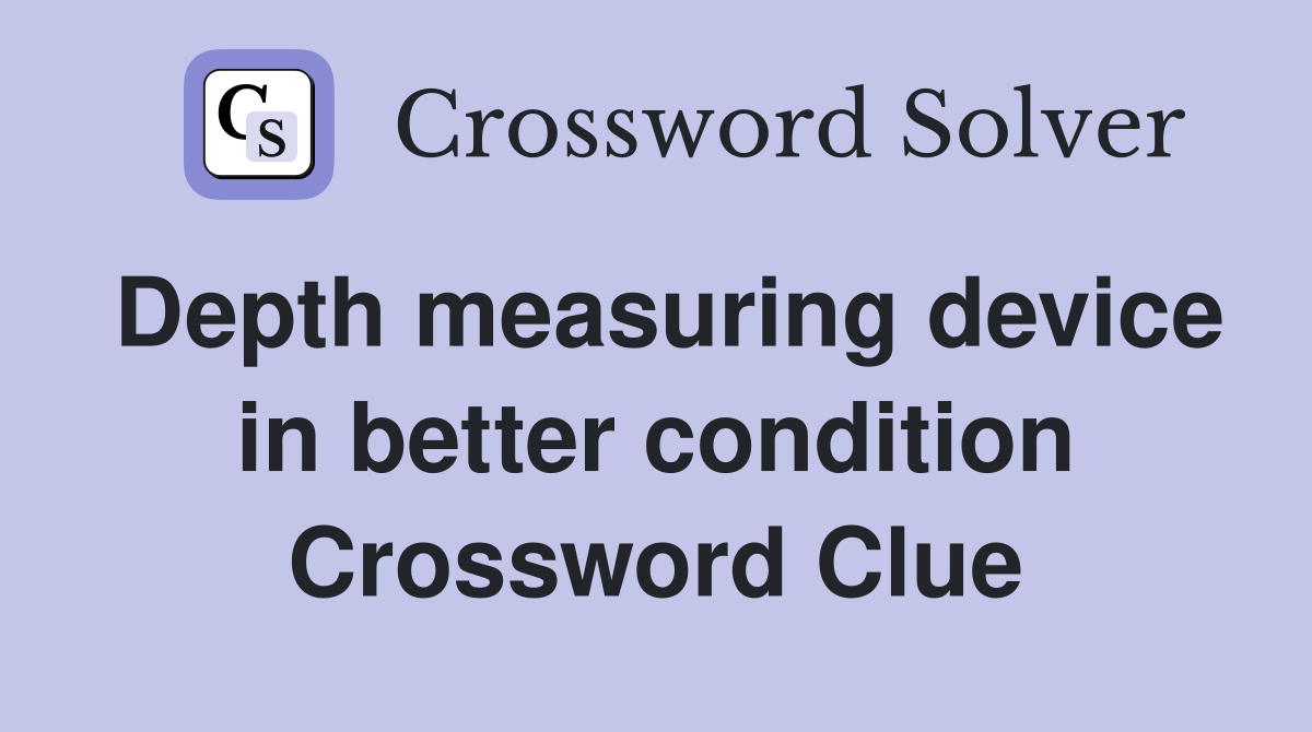 Depth measuring device in better condition Crossword Clue