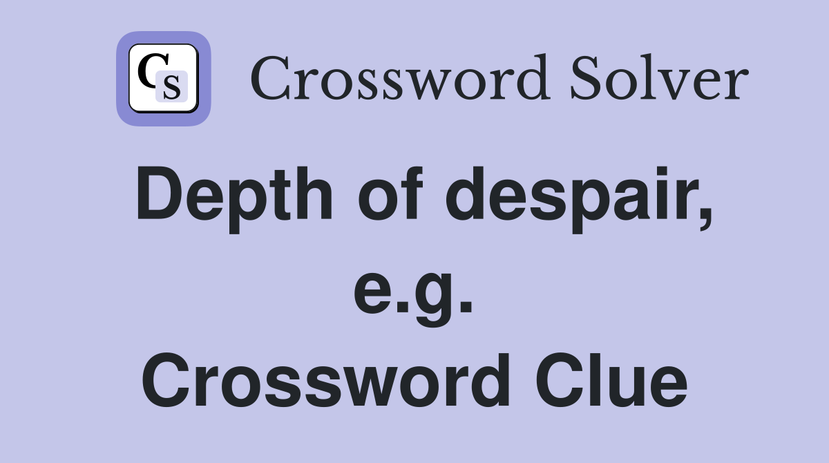 Depth of despair, e.g. Crossword Clue