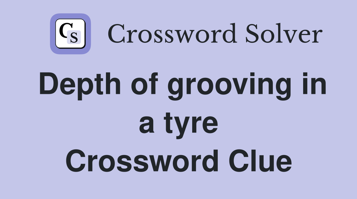 Depth of grooving in a tyre Crossword Clue