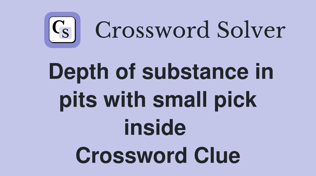 Depth of substance in pits with small pick inside  Crossword Clue