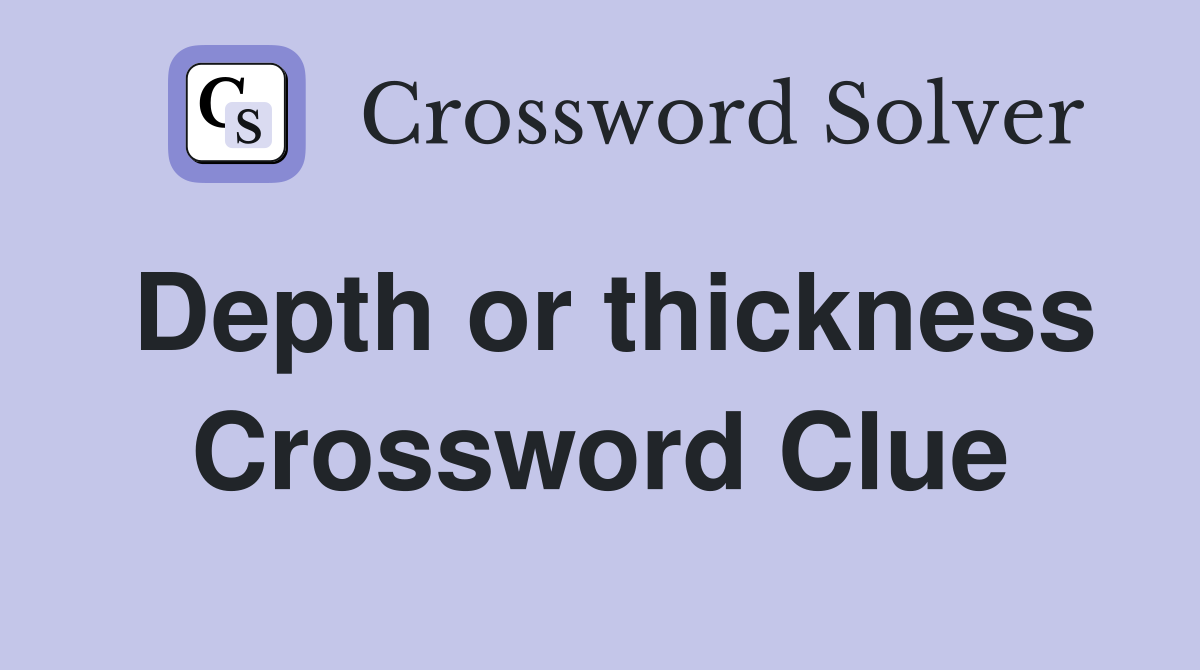 Depth or thickness Crossword Clue
