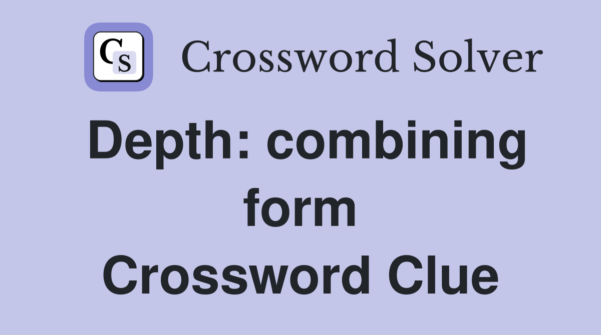 Depth: combining form Crossword Clue