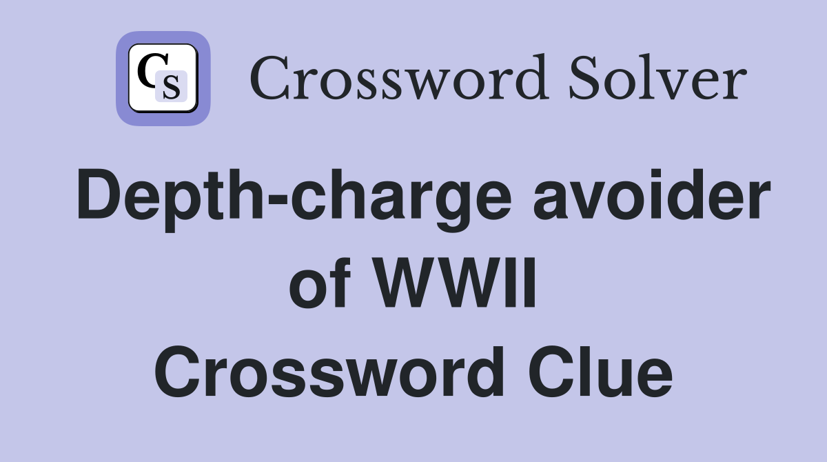 Depth-charge avoider of WWII Crossword Clue