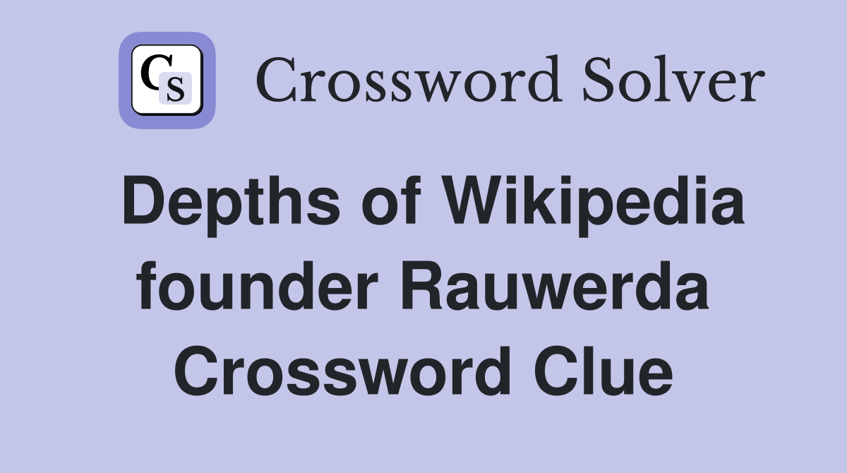 Depths of Wikipedia founder Rauwerda Crossword Clue