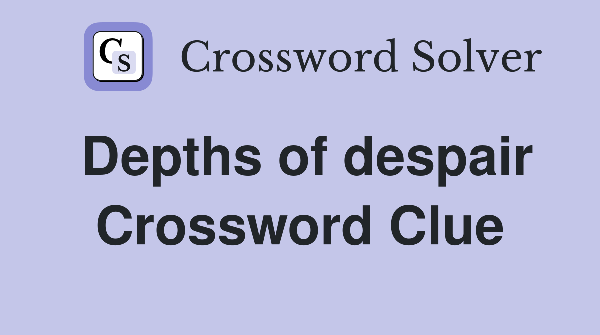 Depths of despair Crossword Clue