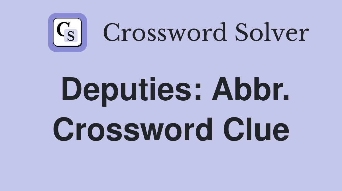 Deputies: Abbr. Crossword Clue