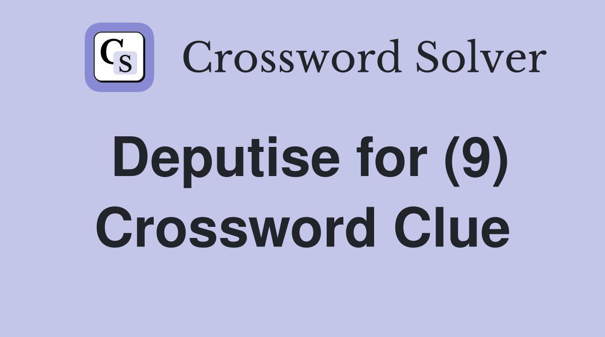 Deputise for (9) Crossword Clue