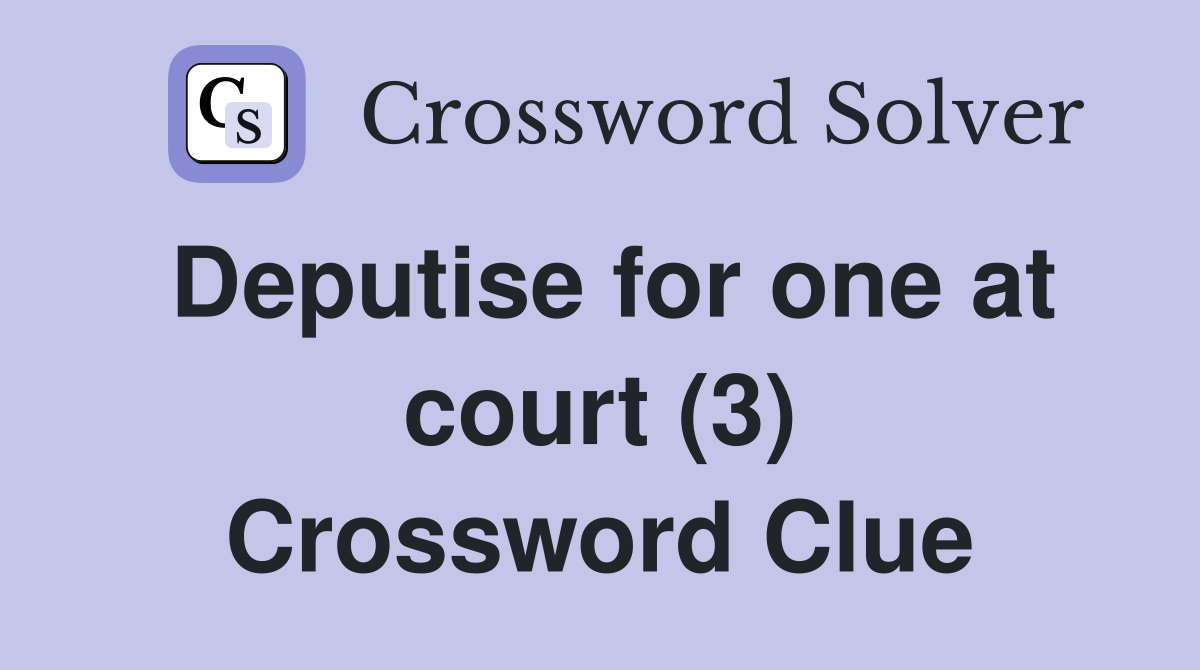 Deputise for one at court (3) Crossword Clue