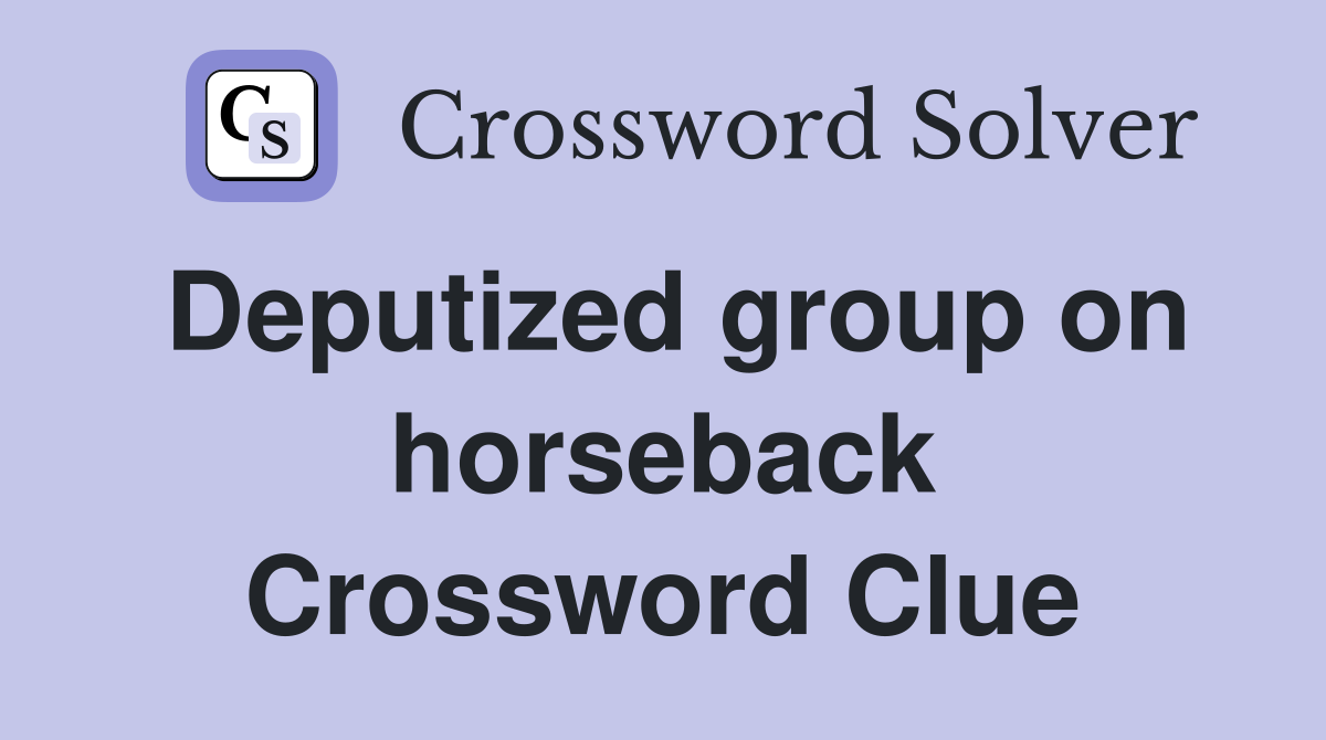Deputized group on horseback Crossword Clue