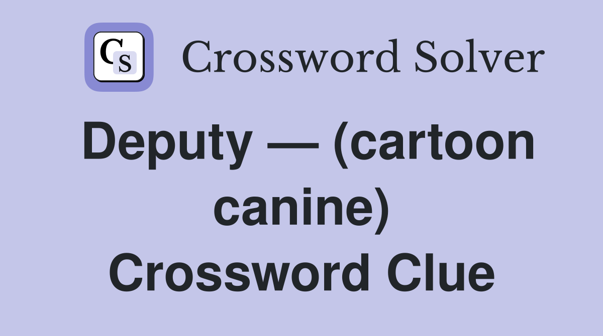 Deputy — (cartoon canine) Crossword Clue
